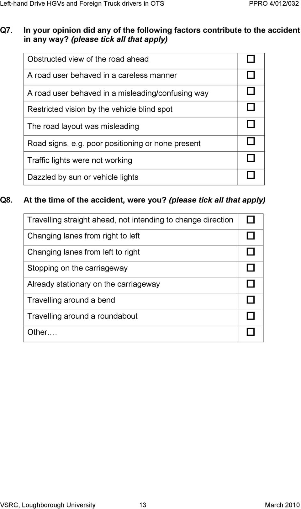 The road layout was misleading Road signs, e.g. poor positioning or none present Traffic lights were not working Dazzled by sun or vehicle lights Q8. At the time of the accident, were you?