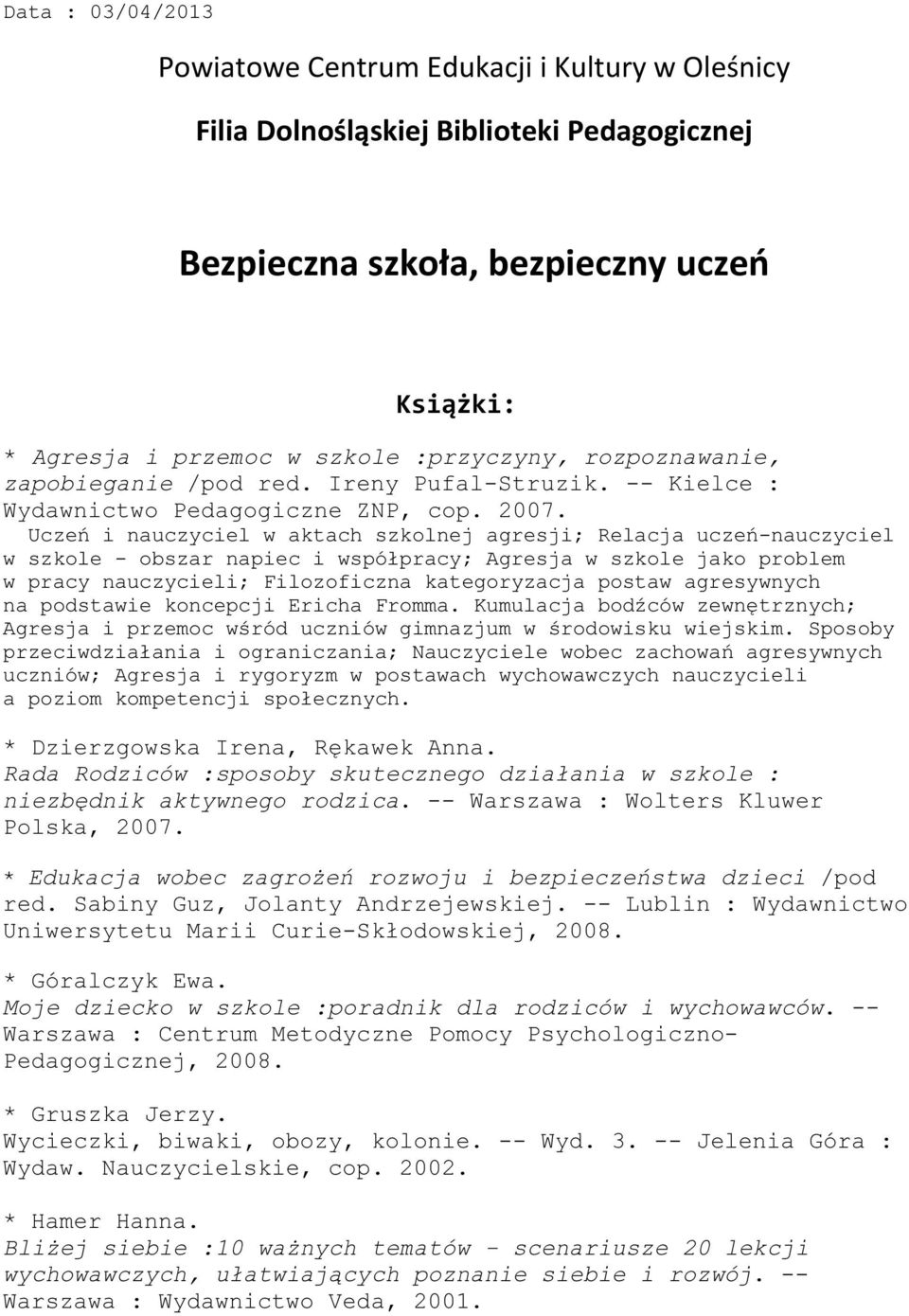 Uczeń i nauczyciel w aktach szkolnej agresji; Relacja uczeń-nauczyciel w szkole - obszar napiec i współpracy; Agresja w szkole jako problem w pracy nauczycieli; Filozoficzna kategoryzacja postaw