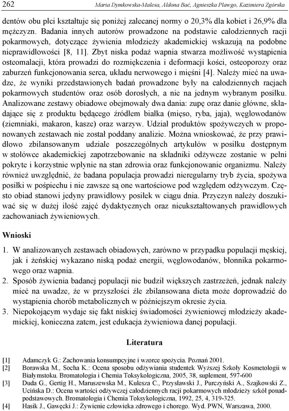 Zbyt niska podaż wapnia stwarza możliwość wystąpienia osteomalacji, która prowadzi do rozmiękczenia i deformacji kości, osteoporozy oraz zaburzeń funkcjonowania serca, układu nerwowego i mięśni [4].