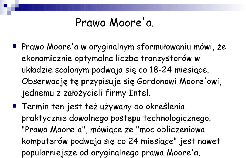 podwaja się co 18-24 miesiące. Obserwację tę przypisuje się Gordonowi Moore'owi, jednemu z założycieli firmy Intel.