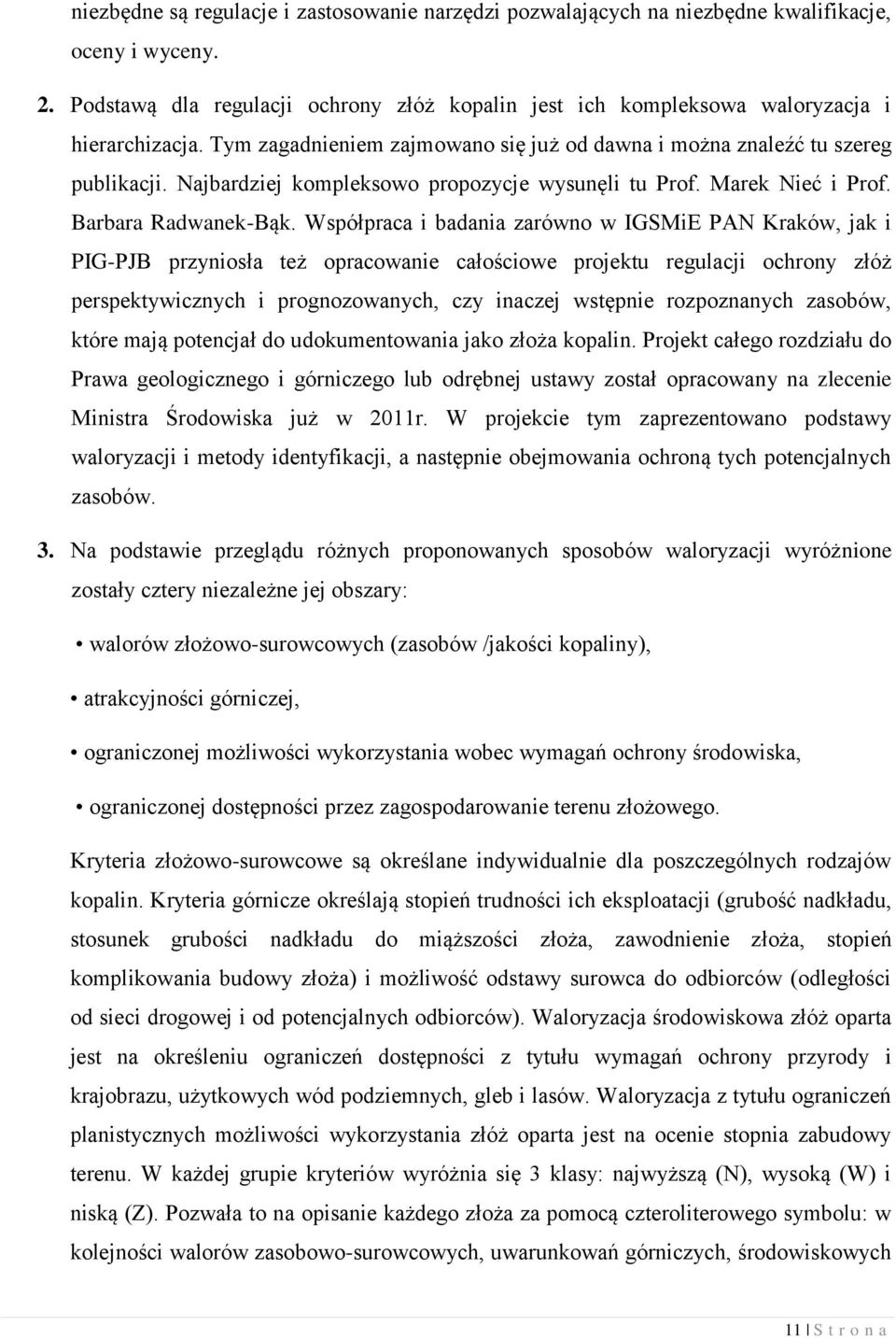 Najbardziej kompleksowo propozycje wysunęli tu Prof. Marek Nieć i Prof. Barbara Radwanek-Bąk.