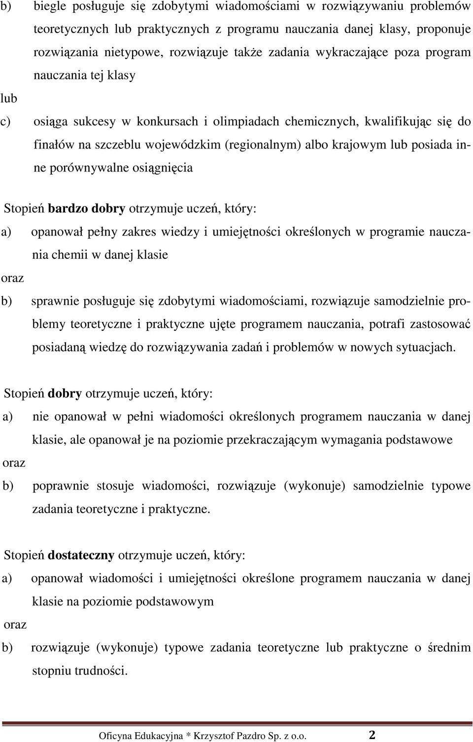 inne porównywalne osiągnięcia Stopień bardzo dobry otrzymuje uczeń, który: a) opanował pełny zakres wiedzy i umiejętności określonych w programie nauczania chemii w danej klasie b) sprawnie posługuje