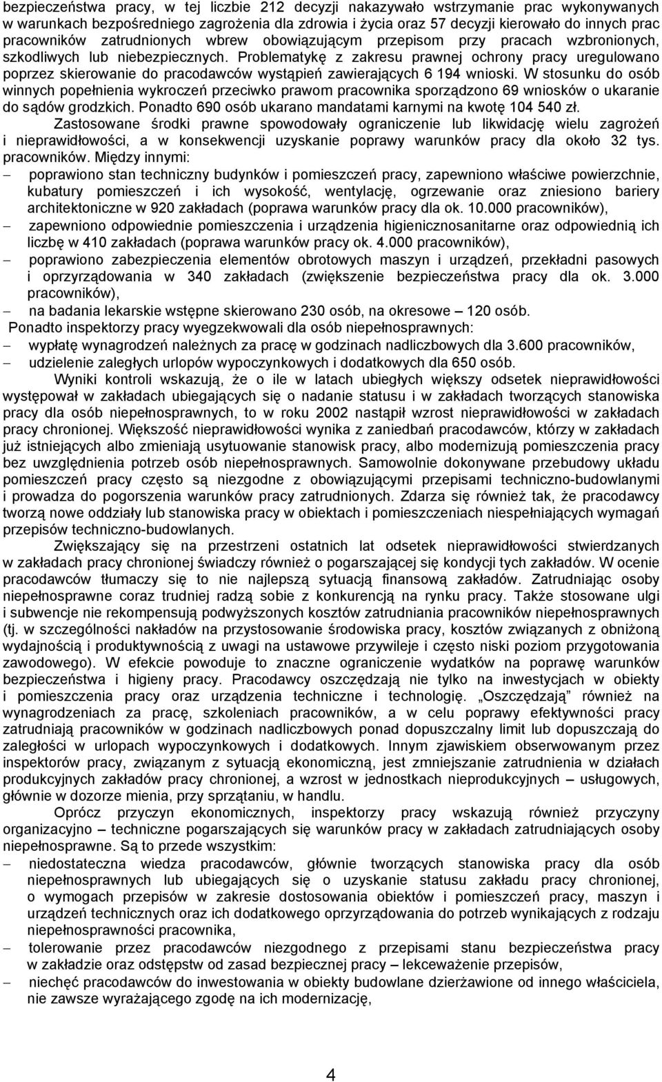 Problematykę z zakresu prawnej ochrony pracy uregulowano poprzez skierowanie do pracodawców wystąpień zawierających 6 194 wnioski.