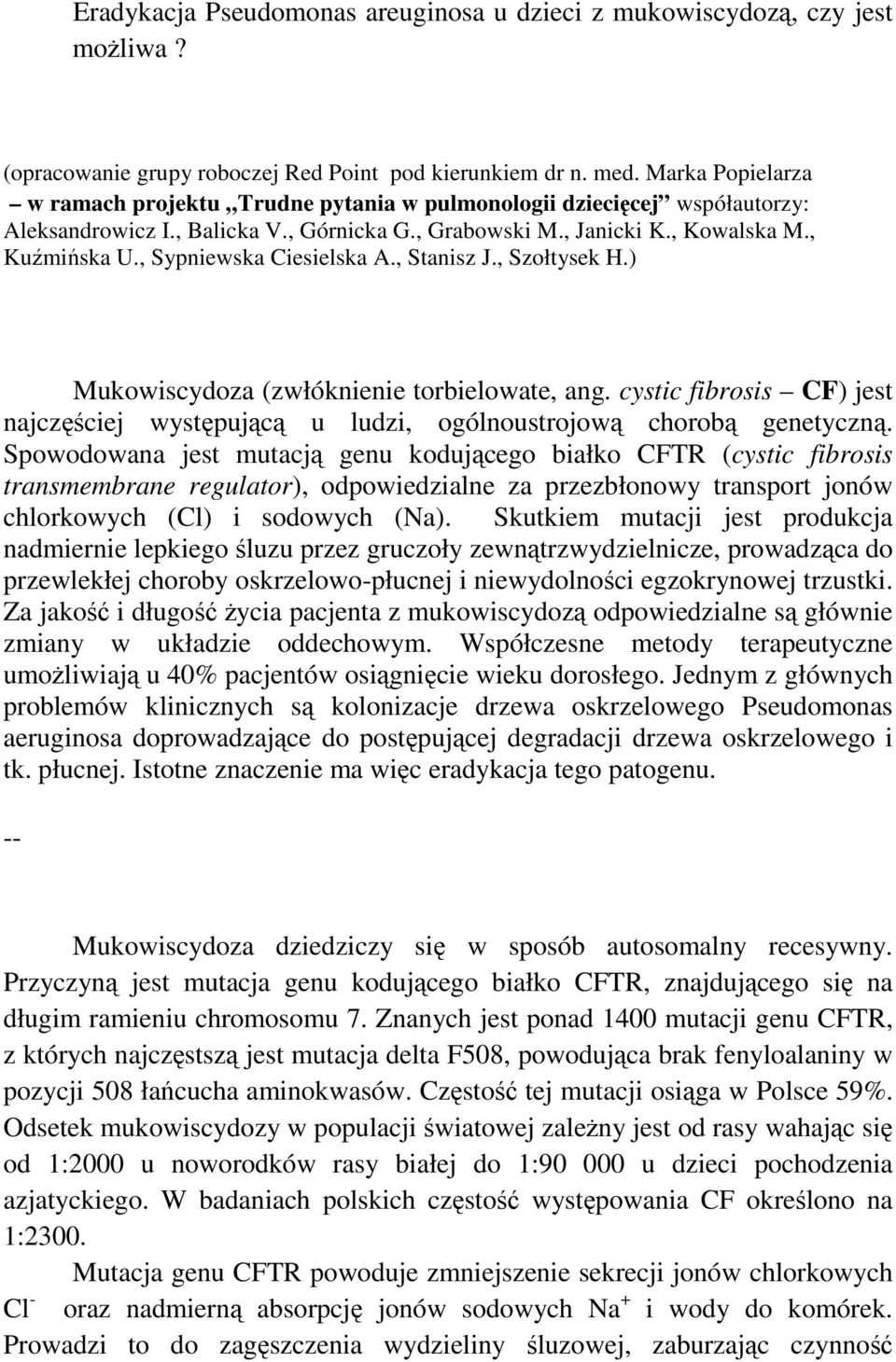, Sypniewska Ciesielska A., Stanisz J., Szołtysek H.) Mukowiscydoza (zwłóknienie torbielowate, ang. cystic fibrosis CF) jest najczęściej występującą u ludzi, ogólnoustrojową chorobą genetyczną.