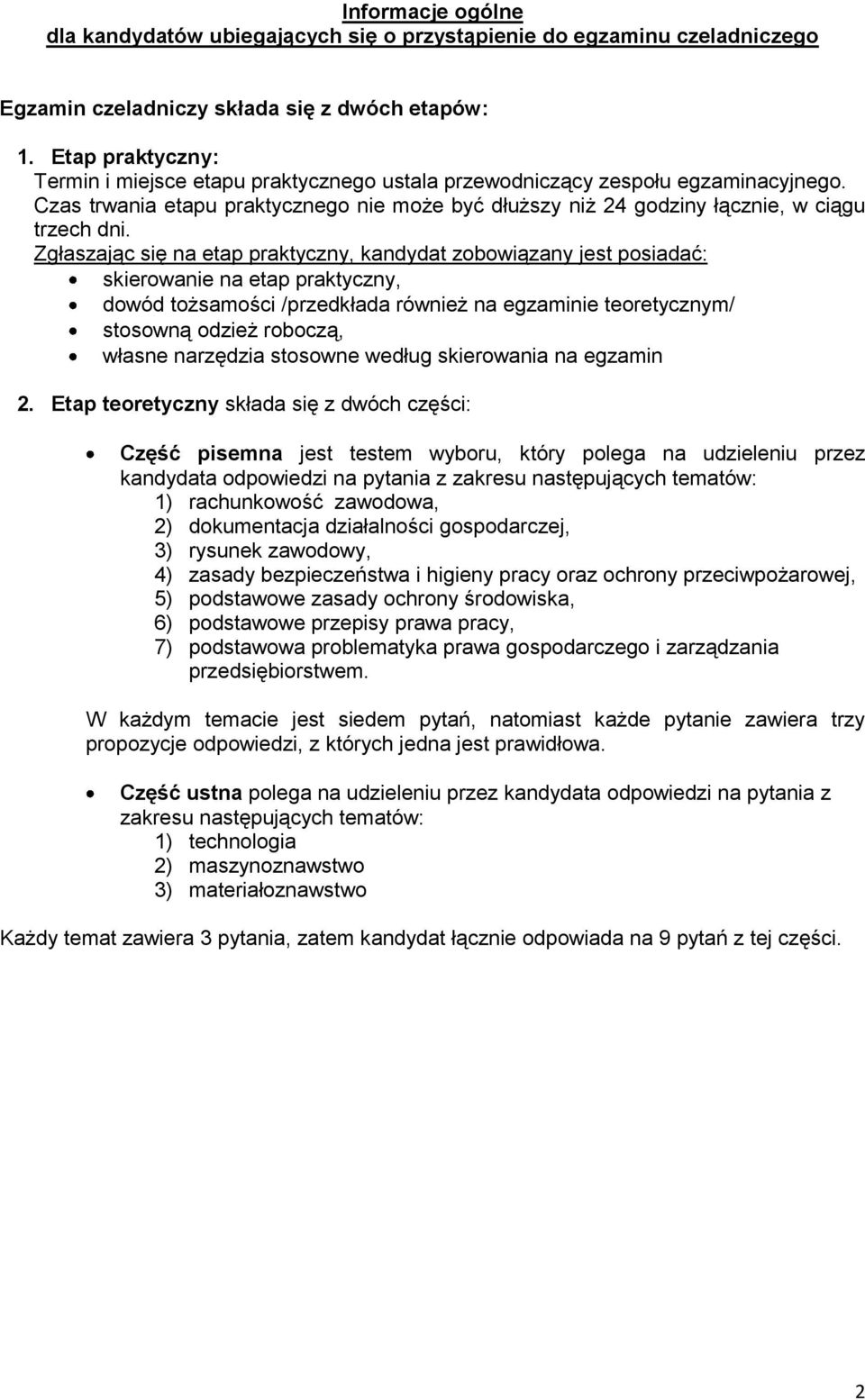 Zgłaszając się na etap praktyczny, kandydat zobowiązany jest posiadać: skierowanie na etap praktyczny, dowód tożsamości /przedkłada również na egzaminie teoretycznym/ stosowną odzież roboczą, własne