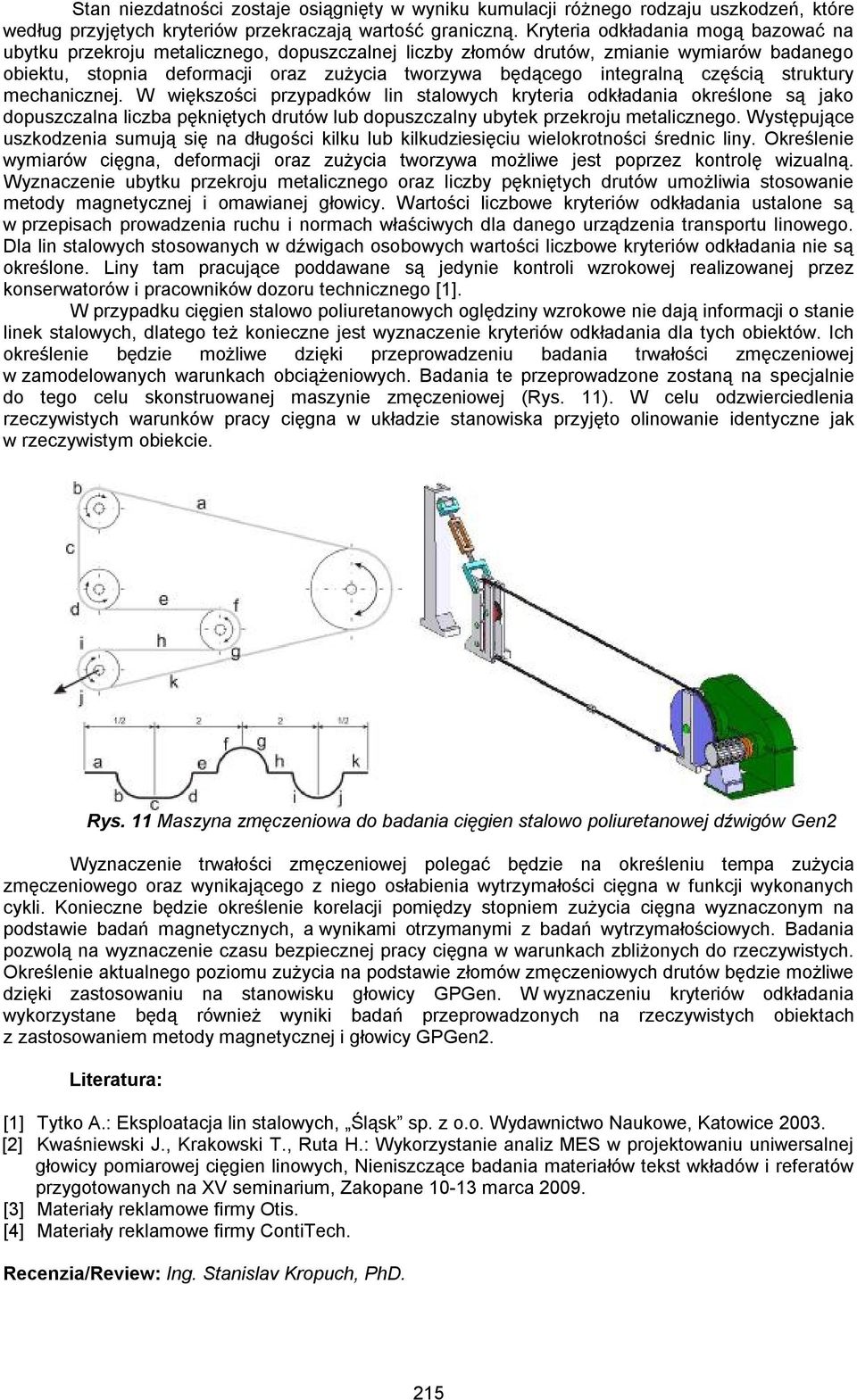 częścią struktury mechanicznej. W większości przypadków lin stalowych kryteria odkładania określone są jako dopuszczalna liczba pękniętych drutów lub dopuszczalny ubytek przekroju metalicznego.