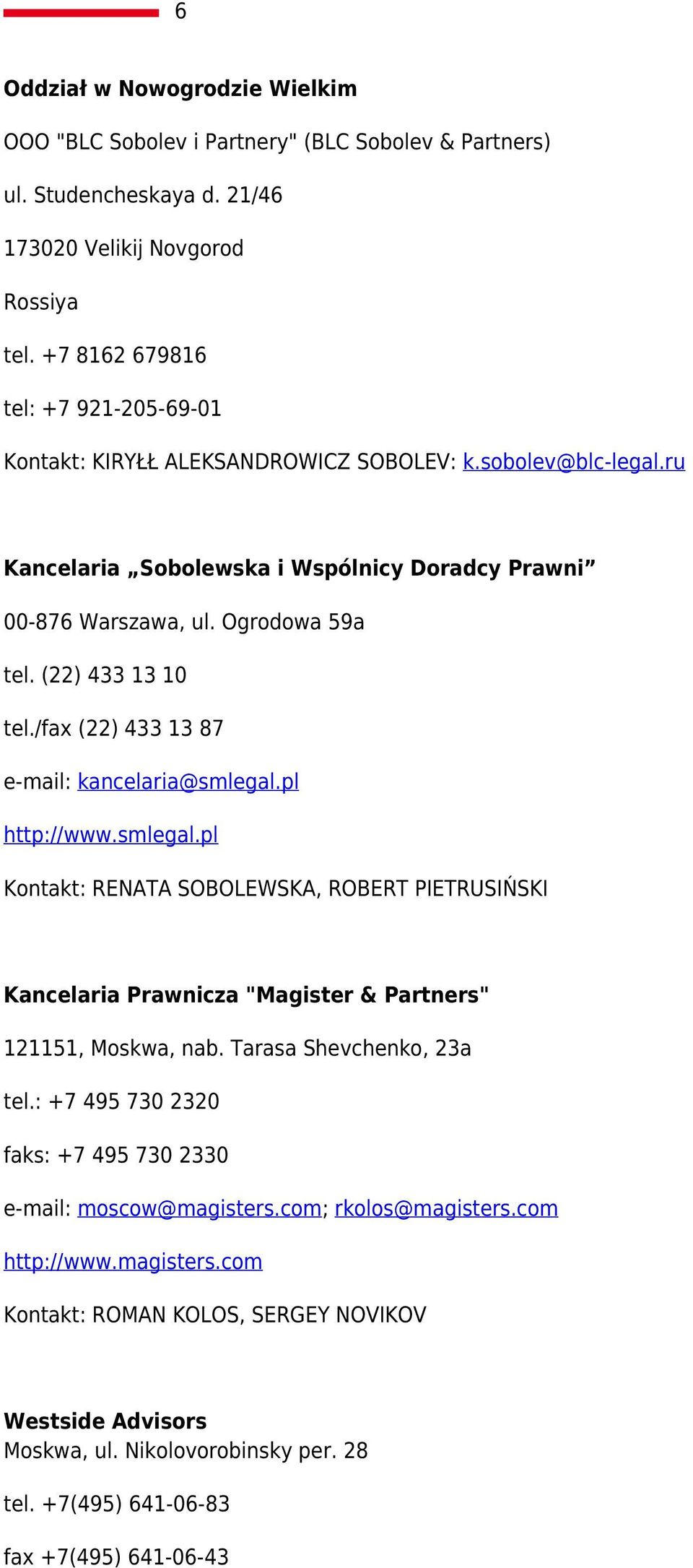 (22) 433 13 10 tel./fax (22) 433 13 87 e-mail: kancelaria@smlegal.pl http://www.smlegal.pl Kontakt: RENATA SOBOLEWSKA, ROBERT PIETRUSIŃSKI Kancelaria Prawnicza "Magister & Partners" 121151, Moskwa, nab.