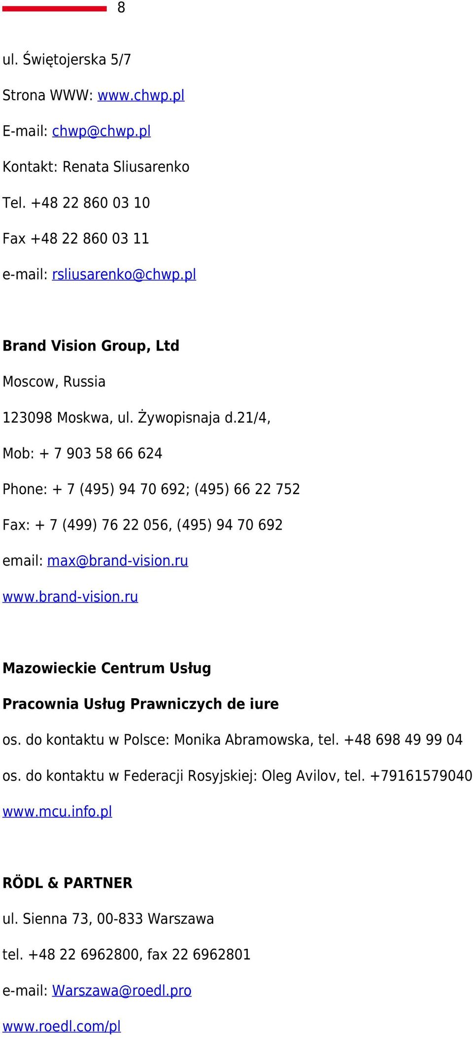 21/4, Mob: + 7 903 58 66 624 Phone: + 7 (495) 94 70 692; (495) 66 22 752 Fax: + 7 (499) 76 22 056, (495) 94 70 692 email: max@brand-vision.