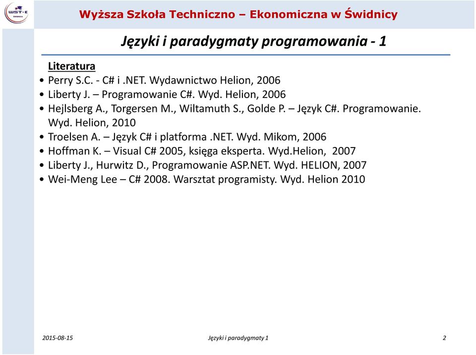 Język C# i platforma.net. Wyd. Mikom, 2006 Hoffman K. Visual C# 2005, księga eksperta. Wyd.Helion, 2007 Liberty J.