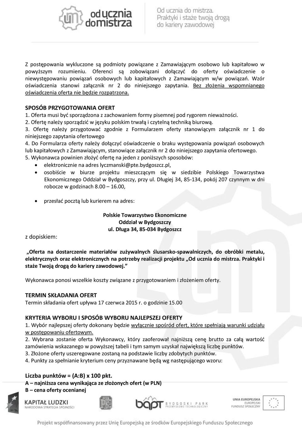 Wzór oświadczenia stanowi załącznik nr 2 do niniejszego zapytania. Bez złożenia wspomnianego oświadczenia oferta nie będzie rozpatrzona. SPOSÓB PRZYGOTOWANIA OFERT 1.