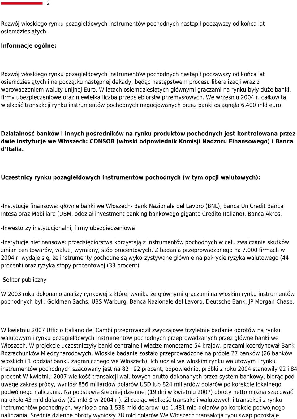 liberalizacji wraz z wprowadzeniem waluty unijnej Euro. W latach osiemdziesiątych głównymi graczami na rynku były duże banki, firmy ubezpieczeniowe oraz niewielka liczba przedsiębiorstw przemysłowych.