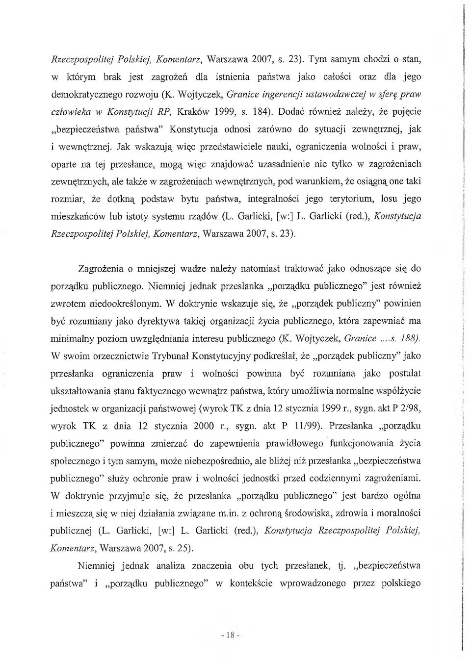 Dodać również należy, że pojęcie bezpieczeństwa państwa Konstytucja odnosi zarówno do sytuacji zewnętrznej, jak i wewnętrznej.