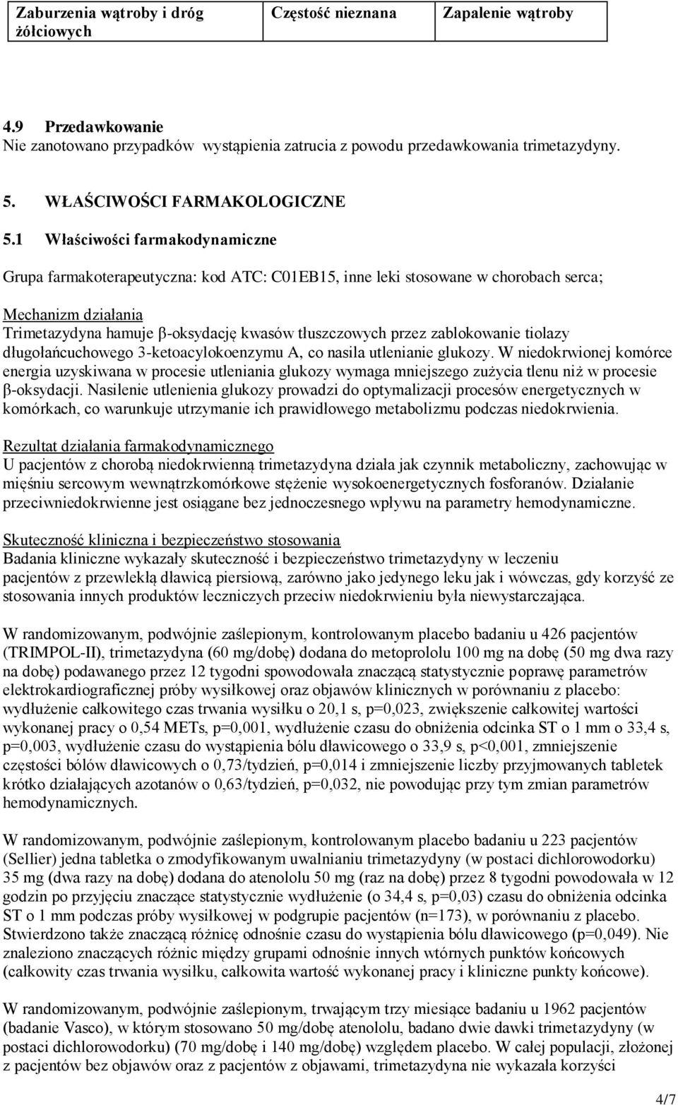 1 Właściwości farmakodynamiczne Grupa farmakoterapeutyczna: kod ATC: C01EB15, inne leki stosowane w chorobach serca; Mechanizm działania Trimetazydyna hamuje β-oksydację kwasów tłuszczowych przez