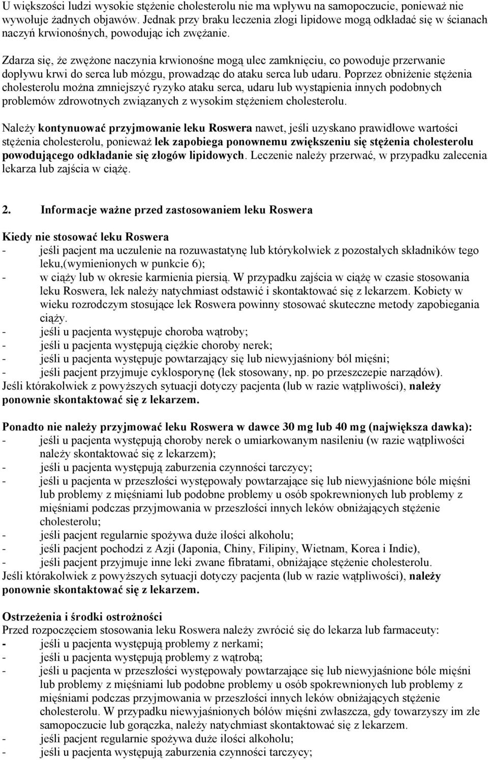 Zdarza się, że zwężone naczynia krwionośne mogą ulec zamknięciu, co powoduje przerwanie dopływu krwi do serca lub mózgu, prowadząc do ataku serca lub udaru.