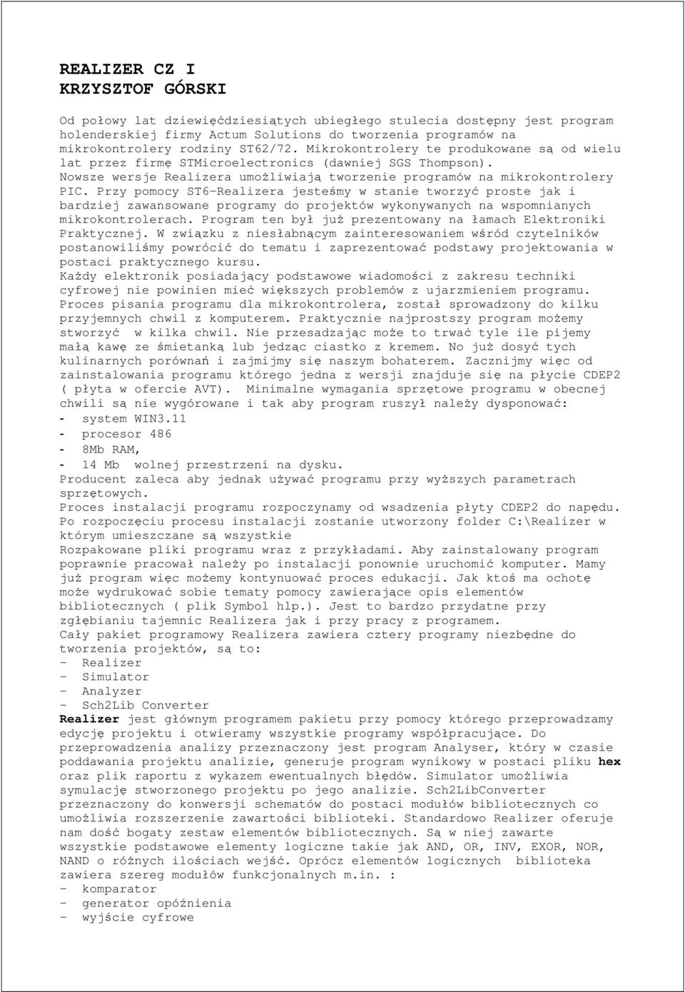 Przy pomocy ST6-Realizera jesteśmy w stanie tworzyć proste jak i bardziej zawansowane programy do projektów wykonywanych na wspomnianych mikrokontrolerach.