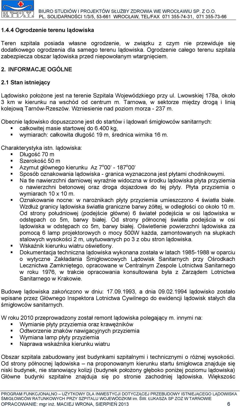 1 Stan istniejący Lądowisko położone jest na terenie Szpitala Wojewódzkiego przy ul. Lwowskiej 178a, około 3 km w kierunku na wschód od centrum m.