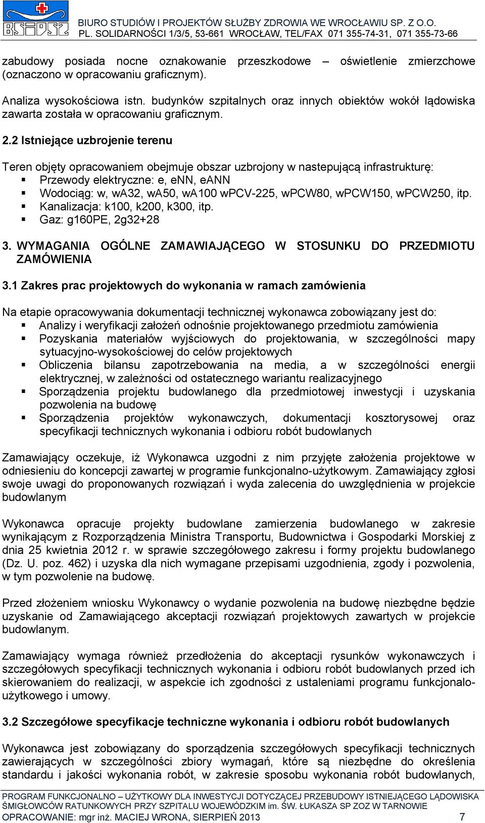 2 Istniejące uzbrojenie terenu Teren objęty opracowaniem obejmuje obszar uzbrojony w nastepującą infrastrukturę: Przewody elektryczne: e, enn, eann Wodociąg: w, wa32, wa50, wa100 wpcv-225, wpcw80,