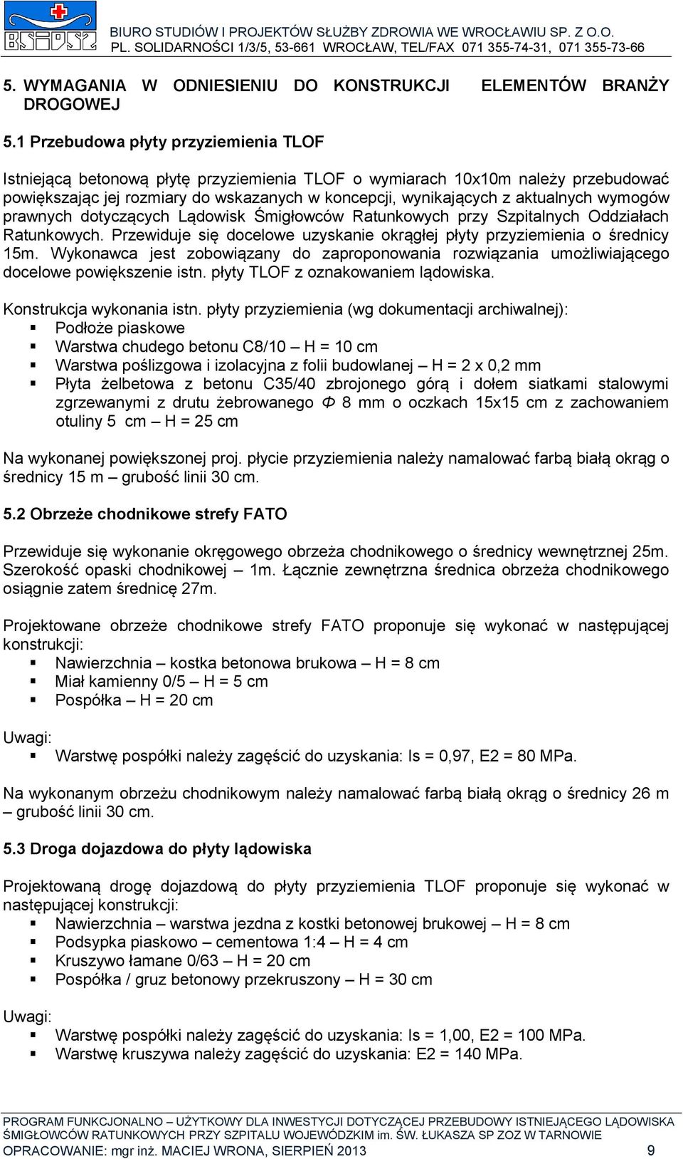 wymogów prawnych dotyczących Lądowisk Śmigłowców Ratunkowych przy Szpitalnych Oddziałach Ratunkowych. Przewiduje się docelowe uzyskanie okrągłej płyty przyziemienia o średnicy 15m.