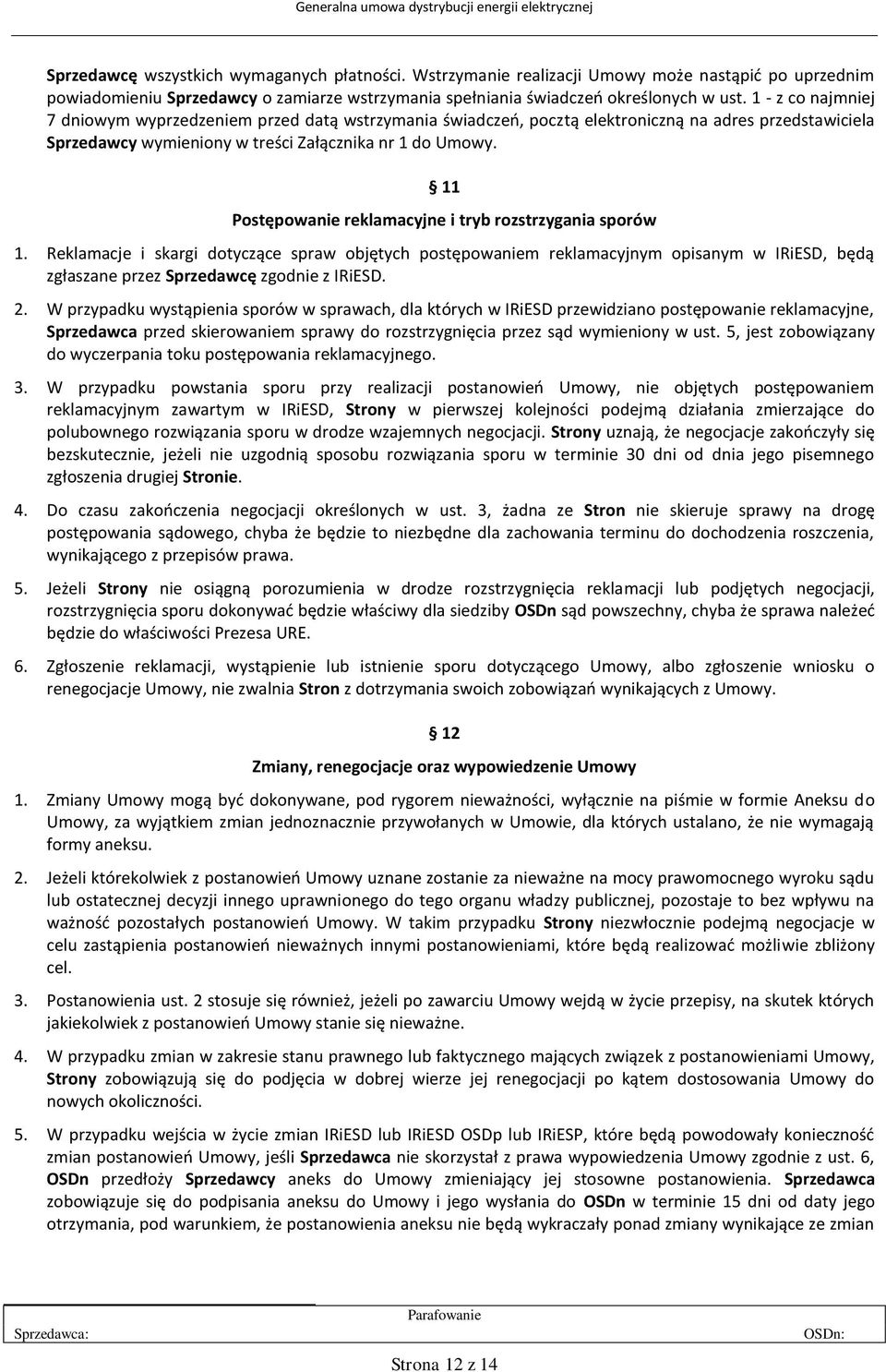 1 - z co najmniej 7 dniowym wyprzedzeniem przed datą wstrzymania świadczeń, pocztą elektroniczną na adres przedstawiciela Sprzedawcy wymieniony w treści Załącznika nr 1 do Umowy.