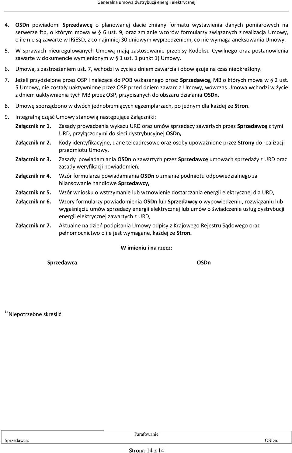 W sprawach nieuregulowanych Umową mają zastosowanie przepisy Kodeksu Cywilnego oraz postanowienia zawarte w dokumencie wymienionym w 1 ust. 1 punkt 1) Umowy. 6. Umowa, z zastrzeżeniem ust.