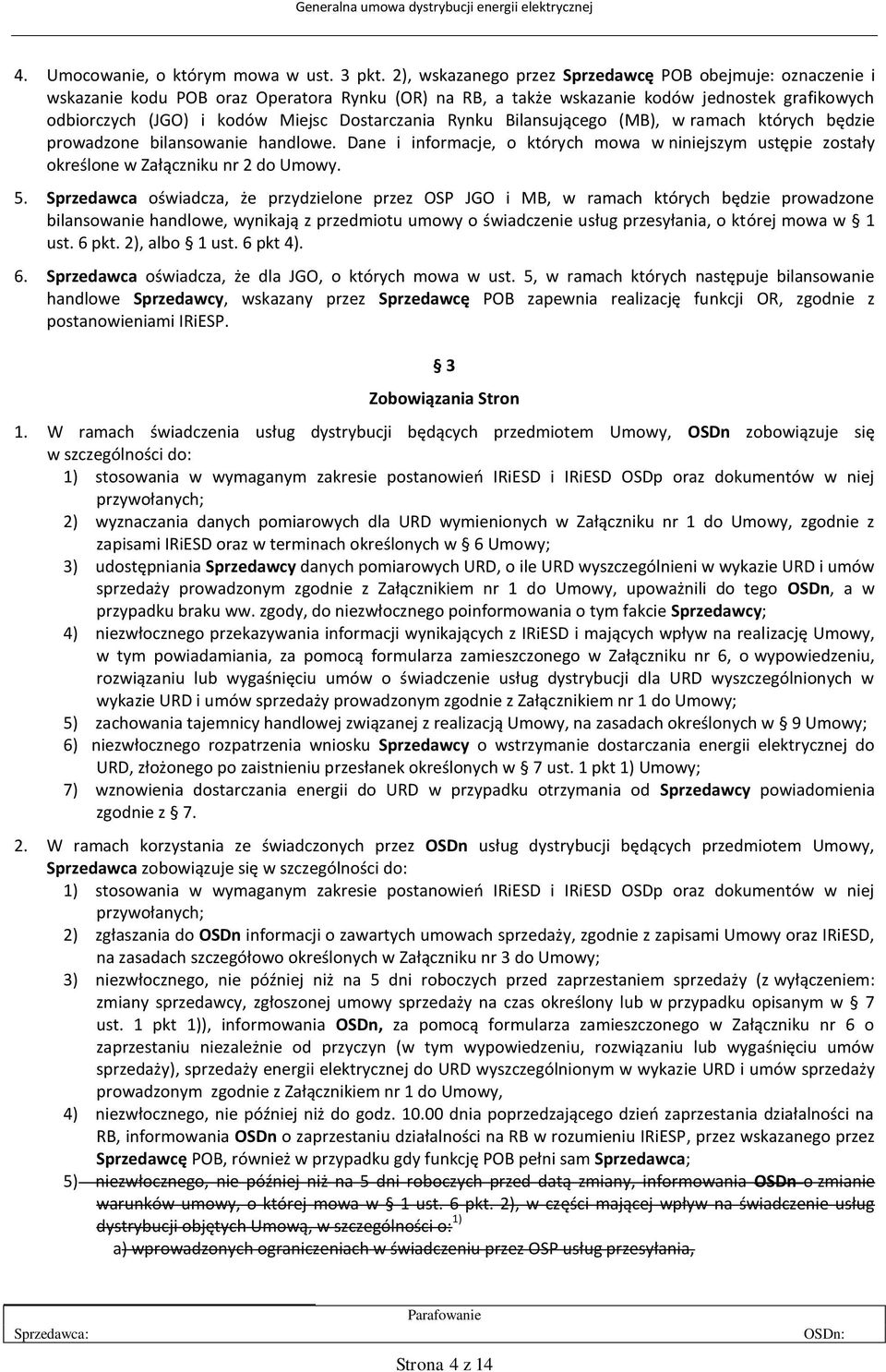 Dostarczania Rynku Bilansującego (MB), w ramach których będzie prowadzone bilansowanie handlowe. Dane i informacje, o których mowa w niniejszym ustępie zostały określone w Załączniku nr 2 do Umowy. 5.