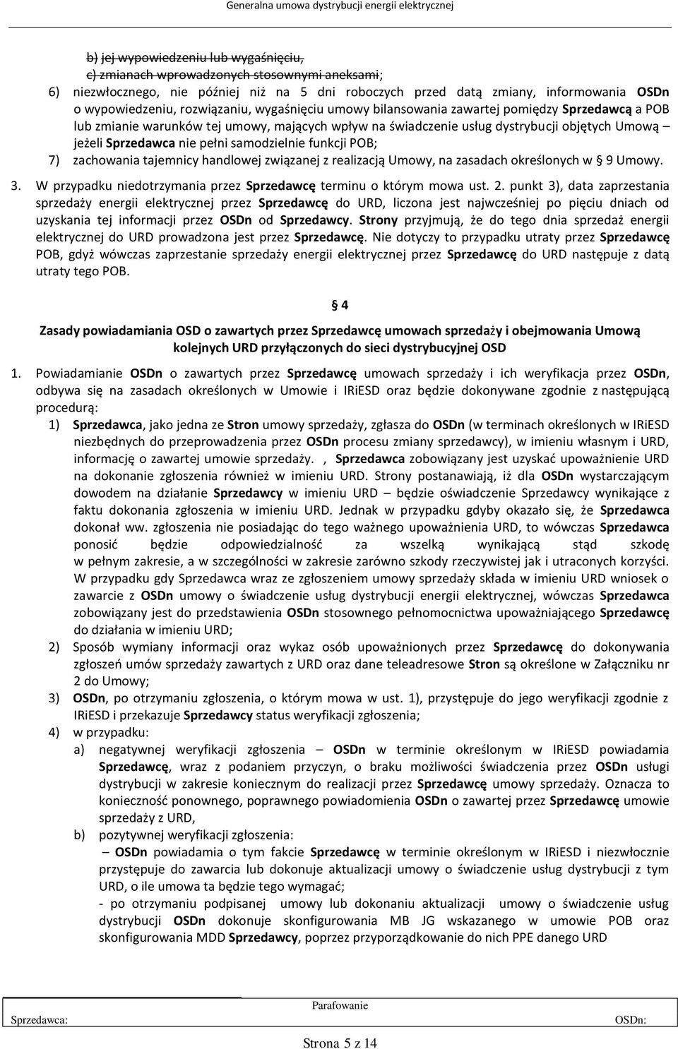 dystrybucji objętych Umową jeżeli Sprzedawca nie pełni samodzielnie funkcji POB; 7) zachowania tajemnicy handlowej związanej z realizacją Umowy, na zasadach określonych w 9 Umowy. 3.