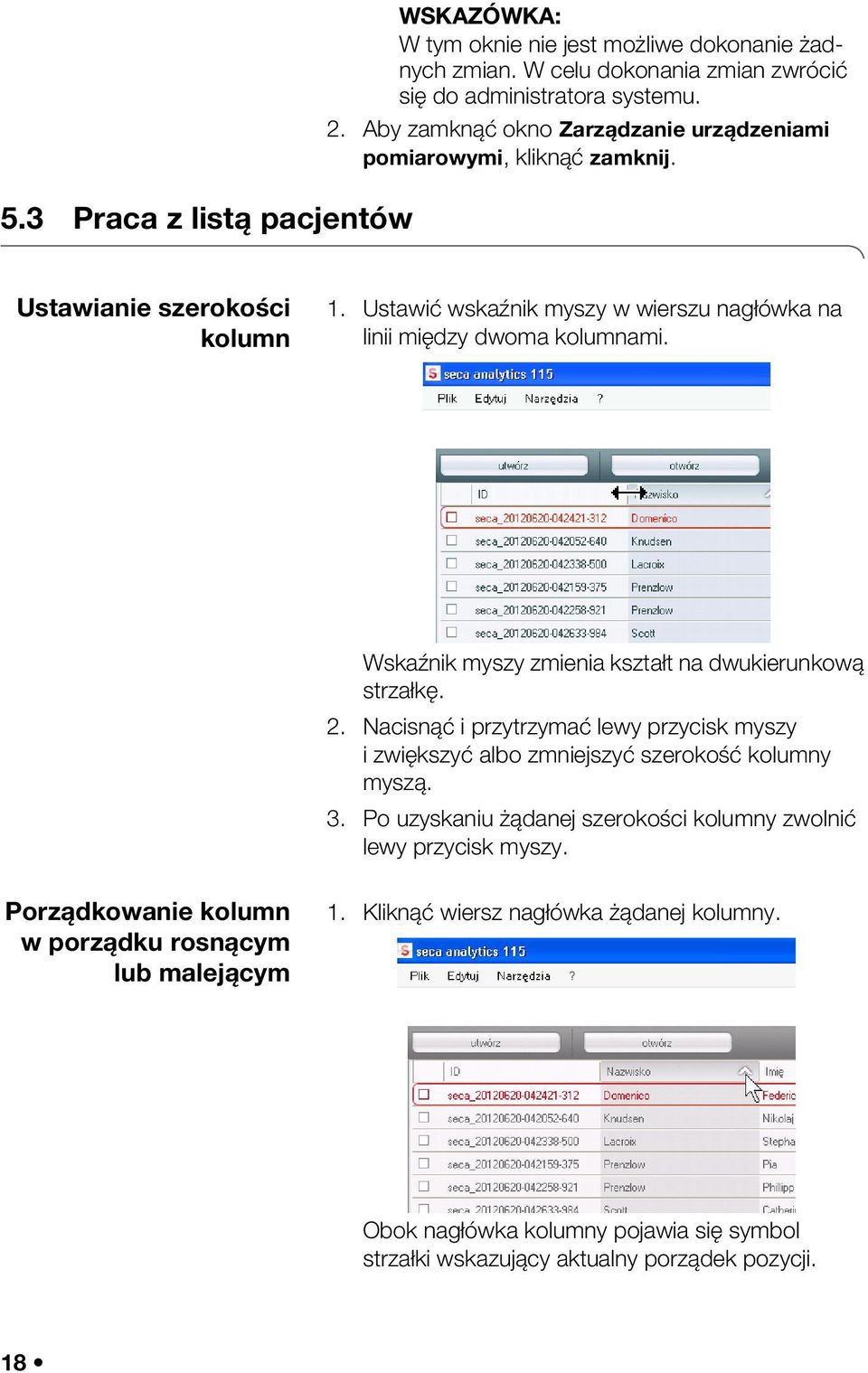 Wskaźnik myszy zmienia kształt na dwukierunkową strzałkę. 2. Nacisnąć i przytrzymać lewy przycisk myszy i zwiększyć albo zmniejszyć szerokość kolumny myszą. 3.