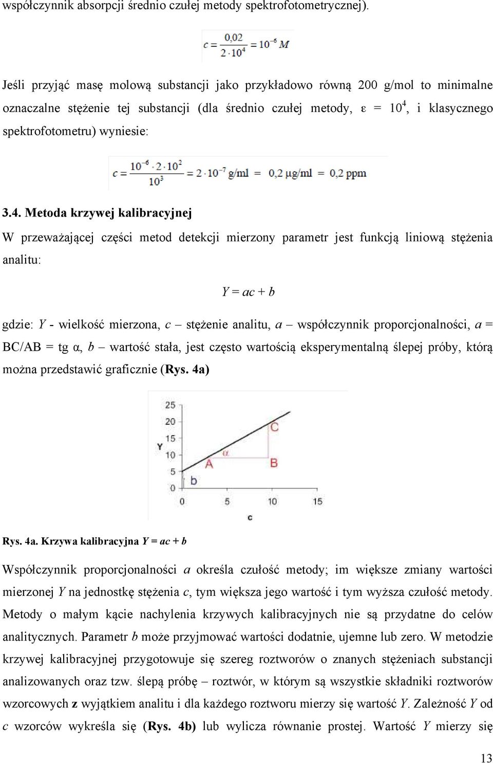 4. Metoda krzywej kalibracyjnej W przeważającej części metod detekcji mierzony parametr jest funkcją liniową stężenia analitu: Y = ac + b gdzie: Y - wielkość mierzona, c stężenie analitu, a