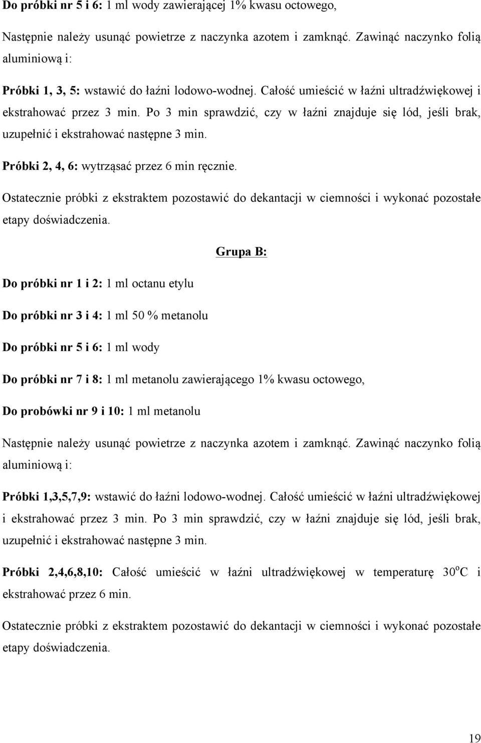 Po 3 min sprawdzić, czy w łaźni znajduje się lód, jeśli brak, uzupełnić i ekstrahować następne 3 min. Próbki 2, 4, 6: wytrząsać przez 6 min ręcznie.