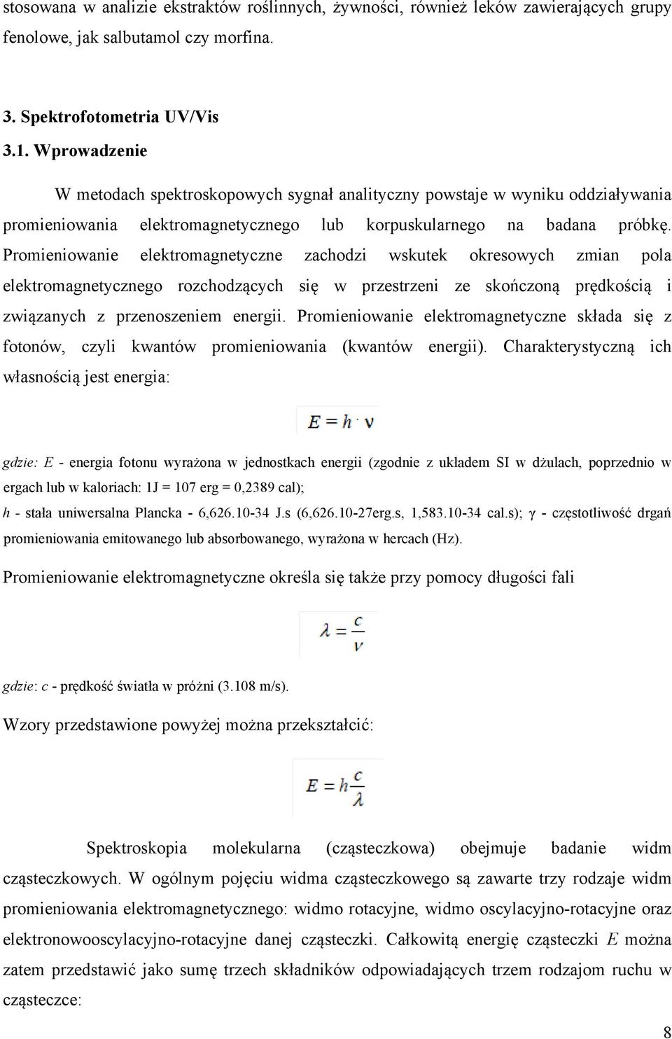 Promieniowanie elektromagnetyczne zachodzi wskutek okresowych zmian pola elektromagnetycznego rozchodzących się w przestrzeni ze skończoną prędkością i związanych z przenoszeniem energii.