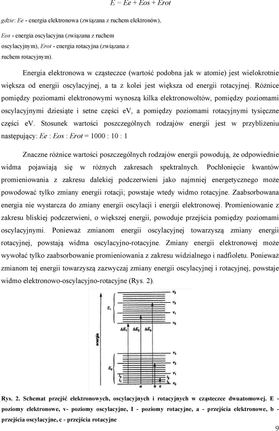 Różnice pomiędzy poziomami elektronowymi wynoszą kilka elektronowoltów, pomiędzy poziomami oscylacyjnymi dziesiąte i setne części ev, a pomiędzy poziomami rotacyjnymi tysięczne części ev.