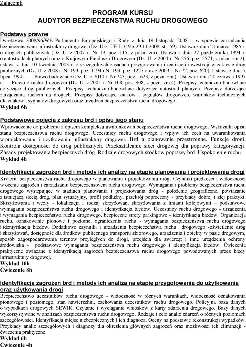 zm). Ustawa z dnia 27 października 1994 r. o autostradach płatnych oraz o Krajowym Funduszu Drogowym (Dz. U. z 2004 r. Nr 256, poz. 2571, z późn. zm.2). ustawa z dnia 10 kwietnia 2003 r.