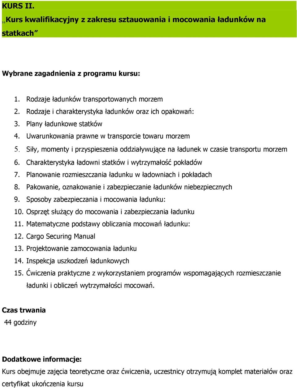 Charakterystyka ładowni statków i wytrzymałość pokładów 7. Planowanie rozmieszczania ładunku w ładowniach i pokładach 8. Pakowanie, oznakowanie i zabezpieczanie ładunków niebezpiecznych 9.