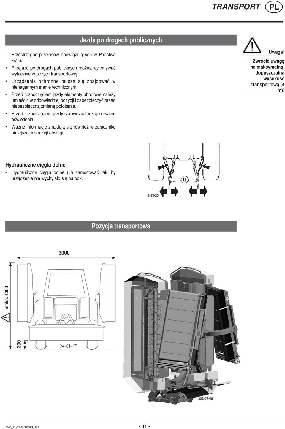 - Przed rozpoczęciem jazdy elementy obrotowe należy umieścić w odpowiedniej pozycji i zabezpieczyć przed niebezpieczną zmianą położenia.