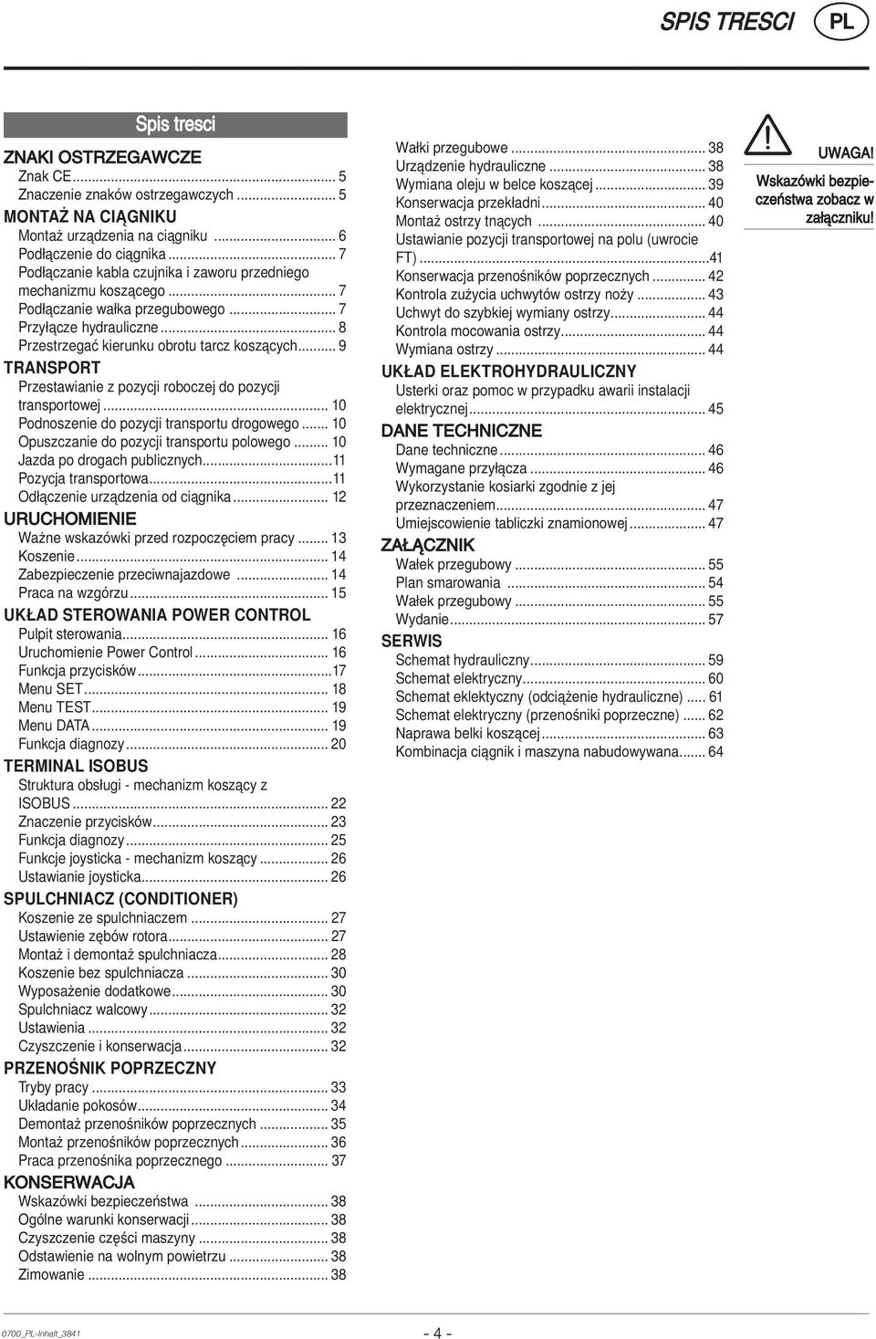 .. 9 TRANSPORT Przestawianie z pozycji roboczej do pozycji transportowej... 10 Podnoszenie do pozycji transportu drogowego... 10 Opuszczanie do pozycji transportu polowego.