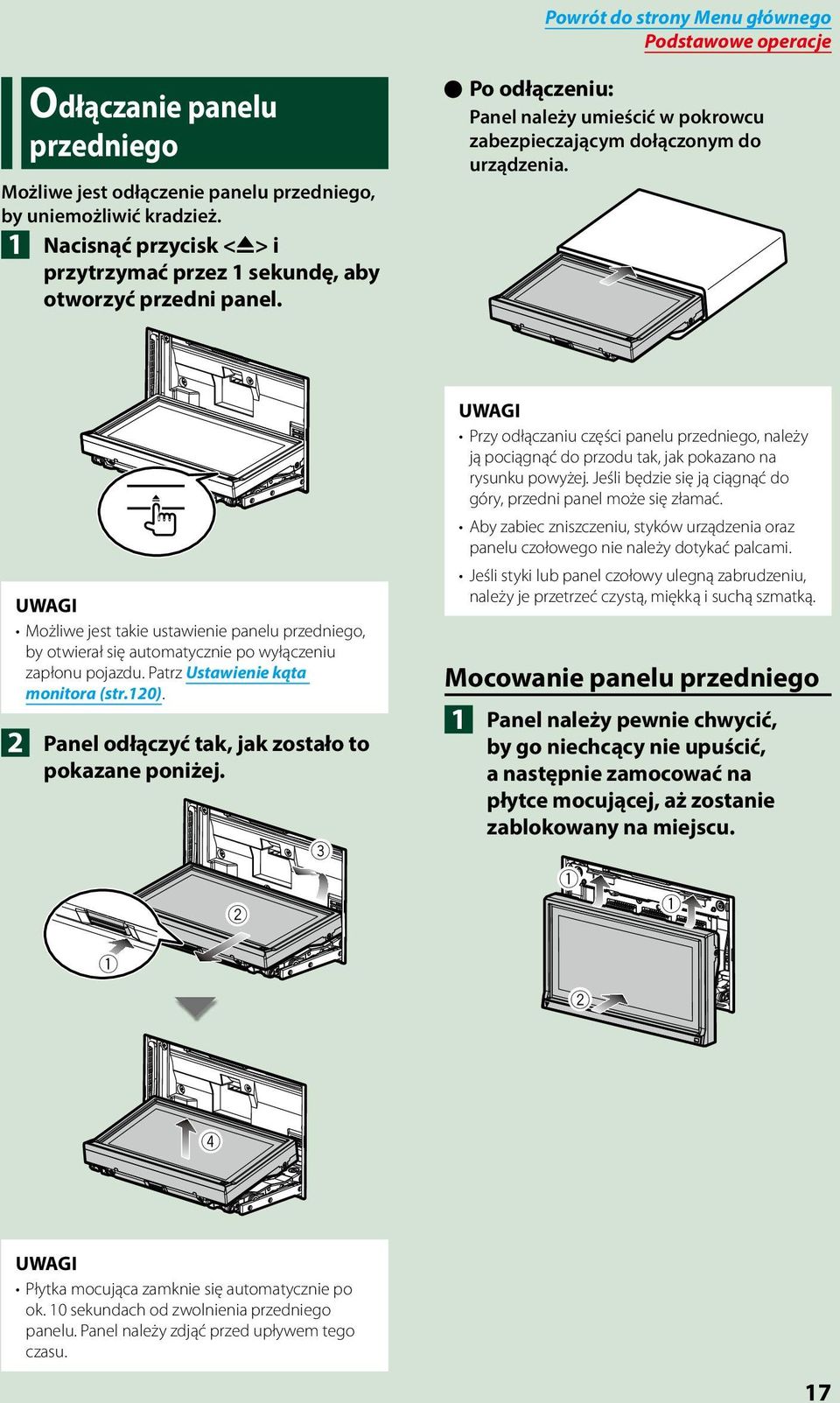 0 Możliwe jest takie ustawienie panelu przedniego, by otwierał się automatycznie po wyłączeniu zapłonu pojazdu. Patrz Ustawienie kąta monitora (str.120).