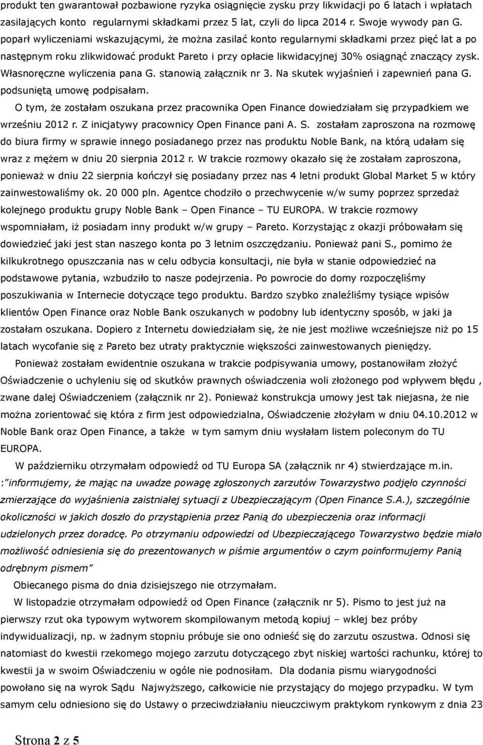 Własnoręczne wyliczenia pana G. stanowią załącznik nr 3. Na skutek wyjaśnień i zapewnień pana G. podsuniętą umowę podpisałam.