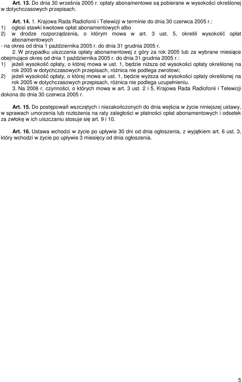 do dnia 31 grudnia 2005 r. 2. W przypadku uiszczenia opłaty abonamentowej z góry za rok 2005 lub za wybrane miesiące obejmujące okres od dnia 1 października 2005 r. do dnia 31 grudnia 2005 r.