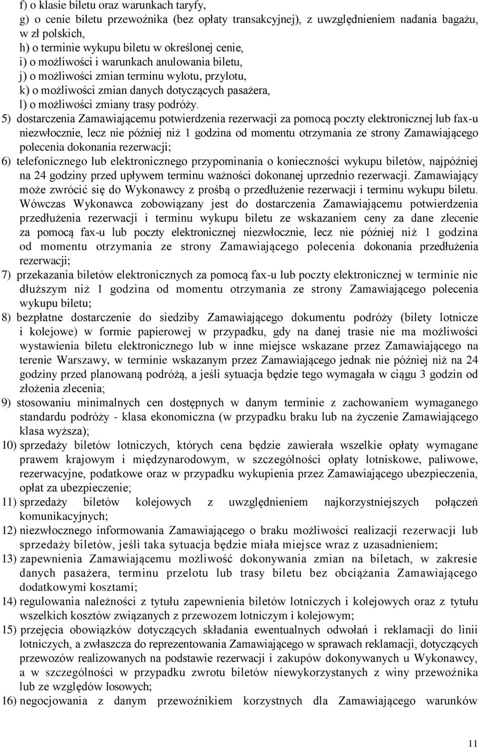 5) dostarczenia Zamawiającemu potwierdzenia rezerwacji za pomocą poczty elektronicznej lub fax-u niezwłocznie, lecz nie później niż 1 godzina od momentu otrzymania ze strony Zamawiającego polecenia