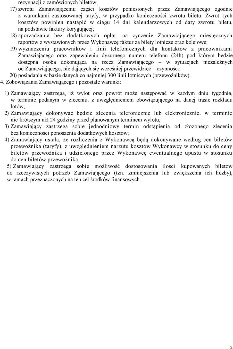 miesięcznych raportów z wystawionych przez Wykonawcę faktur za bilety lotnicze oraz kolejowe; 19) wyznaczeniu pracowników i linii telefonicznych dla kontaktów z pracownikami Zamawiającego oraz