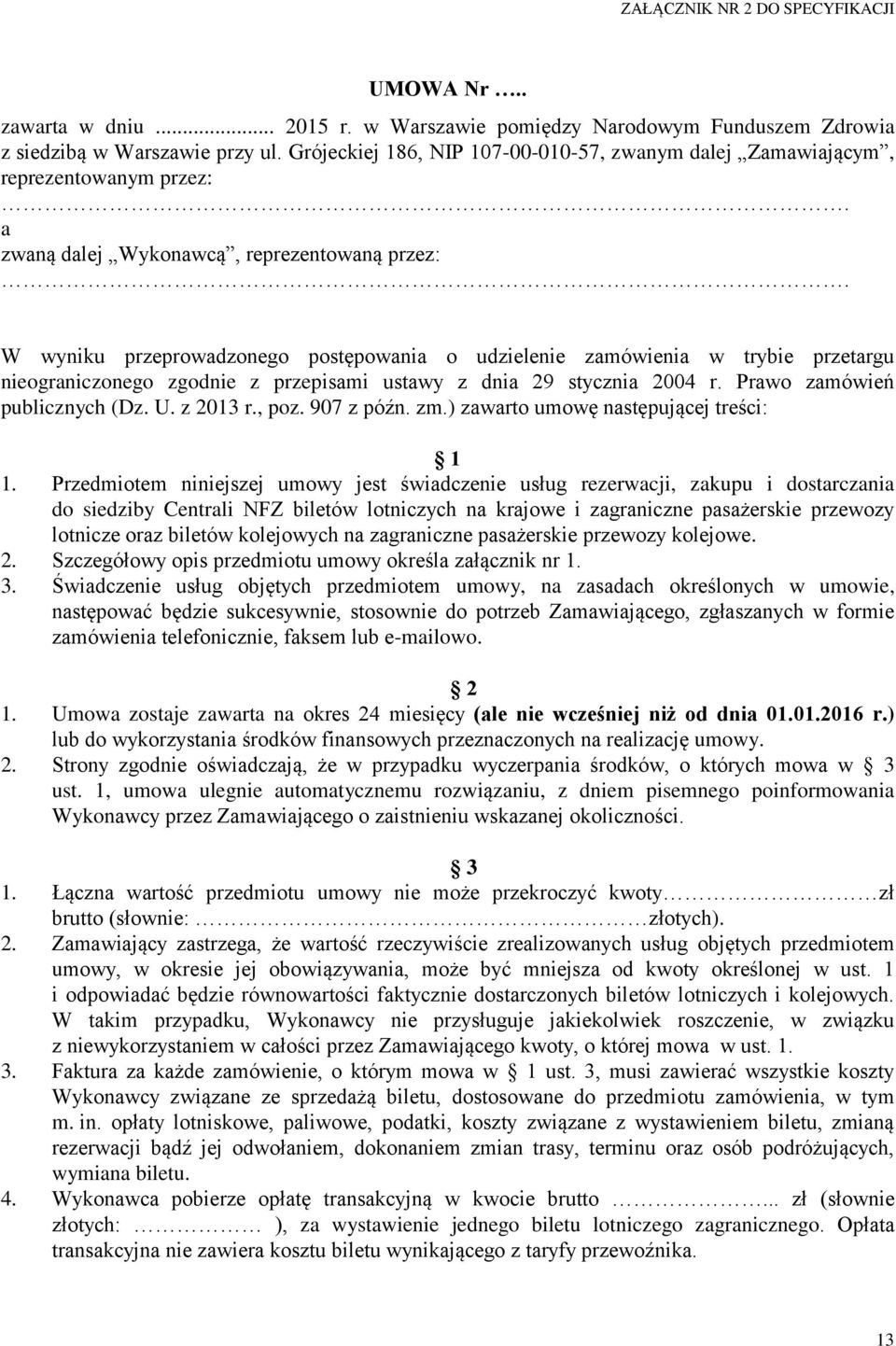 W wyniku przeprowadzonego postępowania o udzielenie zamówienia w trybie przetargu nieograniczonego zgodnie z przepisami ustawy z dnia 29 stycznia 2004 r. Prawo zamówień publicznych (Dz. U. z 2013 r.