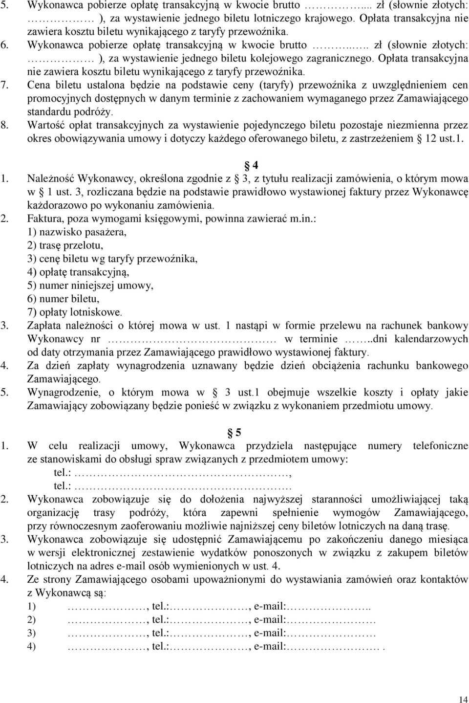 ... zł (słownie złotych: ), za wystawienie jednego biletu kolejowego zagranicznego. Opłata transakcyjna nie zawiera kosztu biletu wynikającego z taryfy przewoźnika. 7.