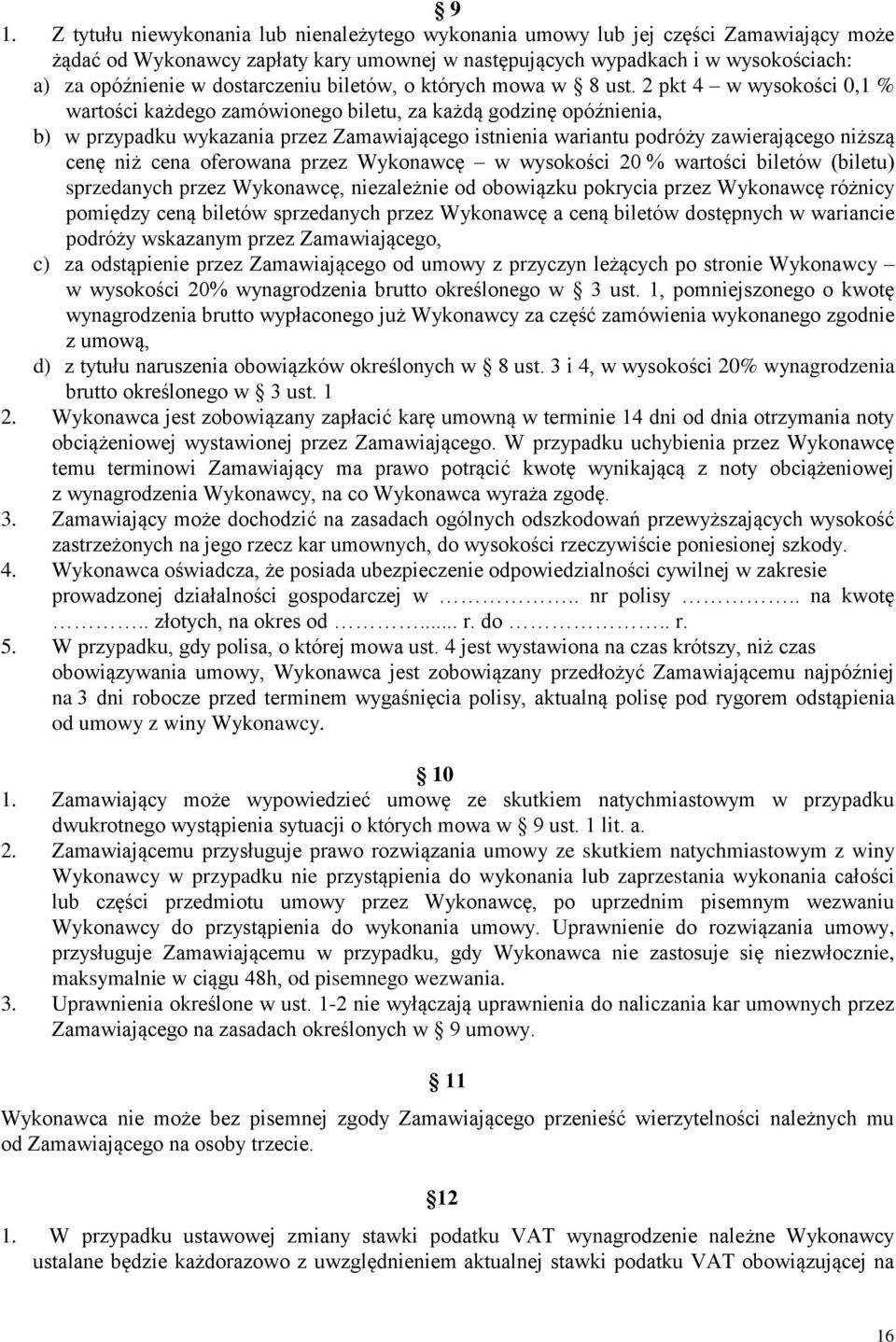 2 pkt 4 w wysokości 0,1 % wartości każdego zamówionego biletu, za każdą godzinę opóźnienia, b) w przypadku wykazania przez Zamawiającego istnienia wariantu podróży zawierającego niższą cenę niż cena