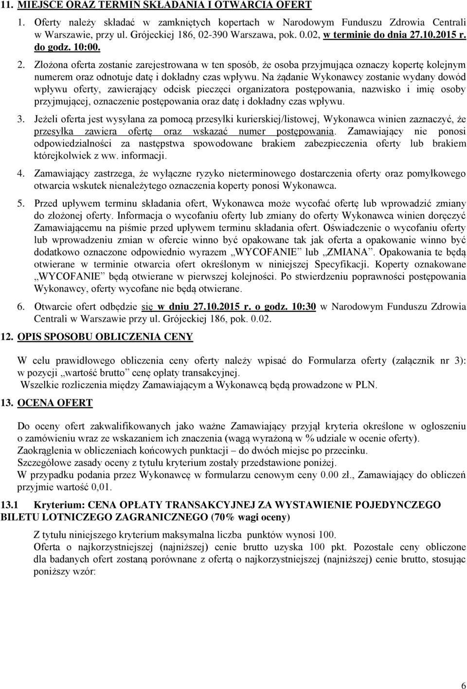 Na żądanie Wykonawcy zostanie wydany dowód wpływu oferty, zawierający odcisk pieczęci organizatora postępowania, nazwisko i imię osoby przyjmującej, oznaczenie postępowania oraz datę i dokładny czas