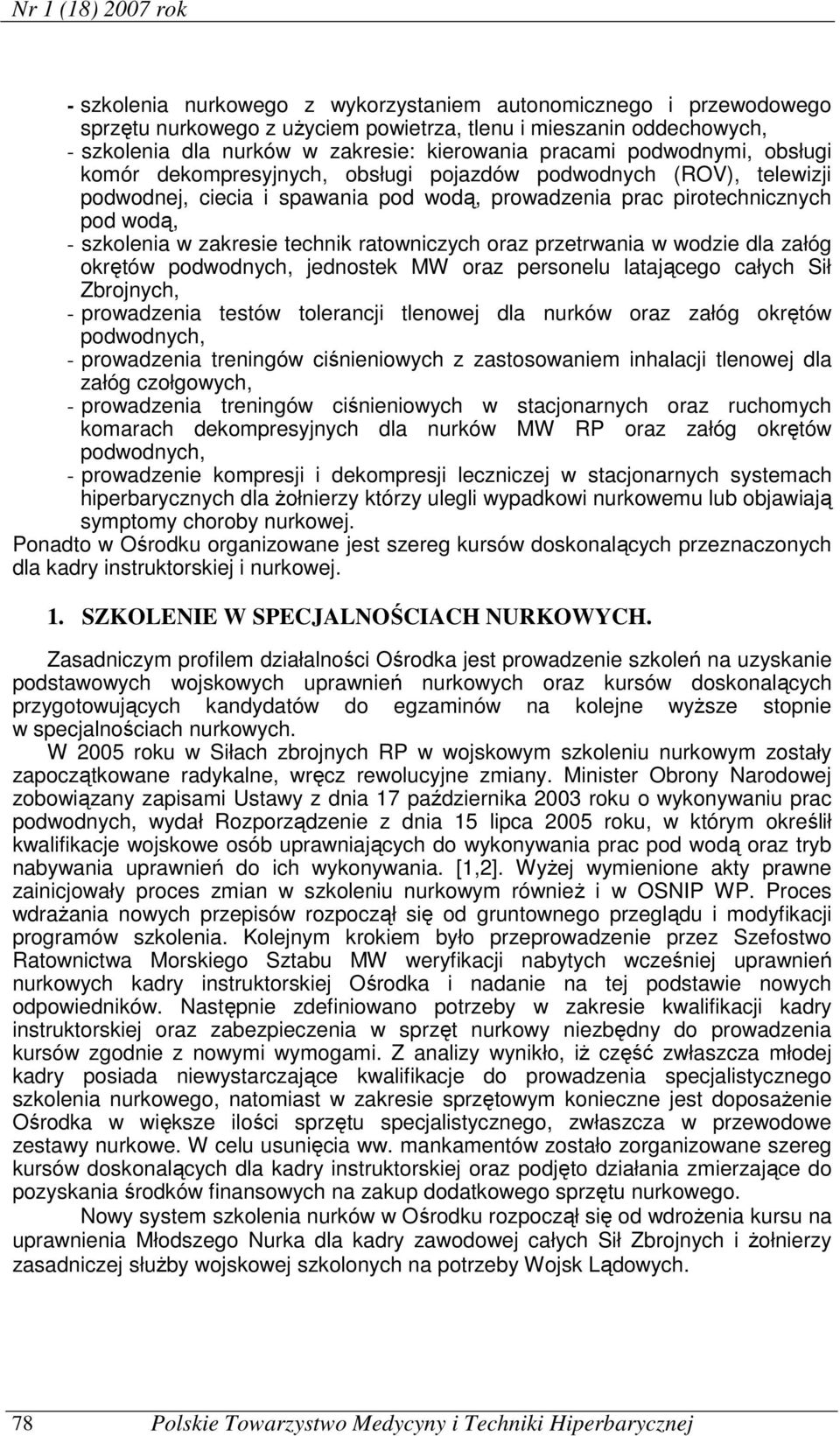 szkolenia w zakresie technik ratowniczych oraz przetrwania w wodzie dla załóg okrętów podwodnych, jednostek MW oraz personelu latającego całych Sił Zbrojnych, - prowadzenia testów tolerancji tlenowej