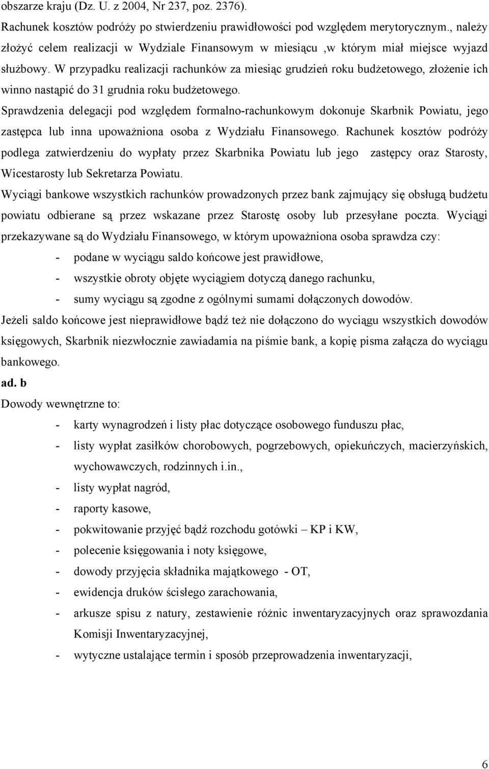 W przypadku realizacji rachunków za miesiąc grudzień roku budżetowego, złożenie ich winno nastąpić do 31 grudnia roku budżetowego.