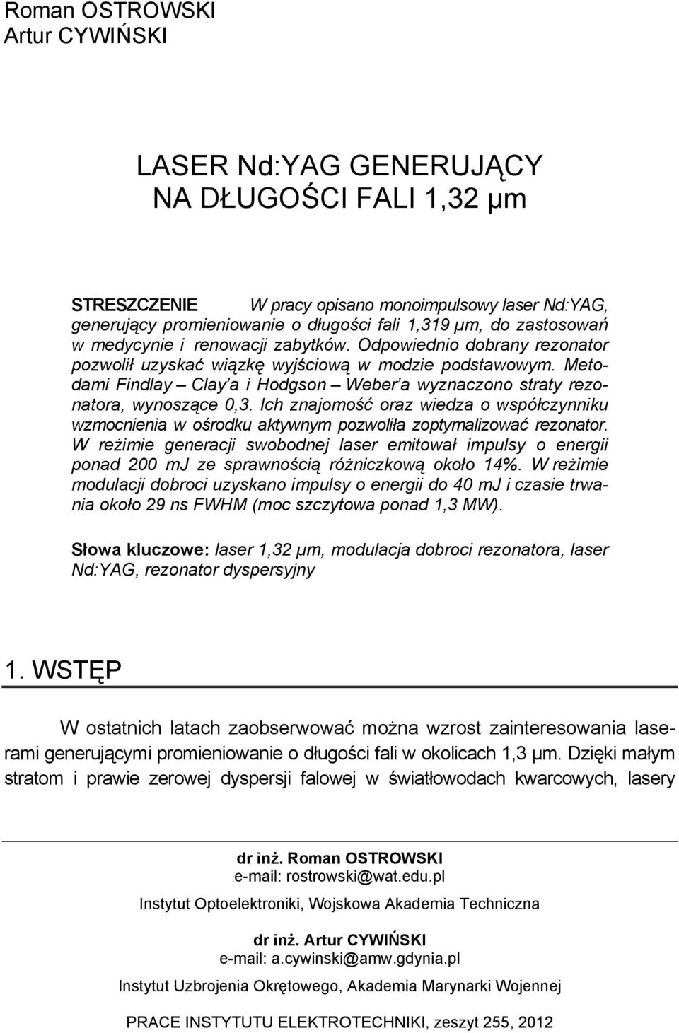 Metodami Findlay Clay a i Hodgson Weber a wyznaczono straty rezonatora, wynoszące 0,3. Ich znajomość oraz wiedza o współczynniku wzmocnienia w ośrodku aktywnym pozwoliła zoptymalizować rezonator.