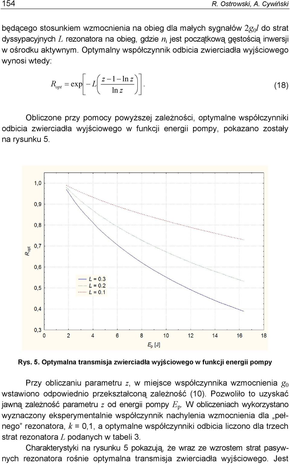 Optymalny współczynnik odbicia zwierciadła wyjściowego wynosi wtedy: R opt z 1 ln z = exp L.