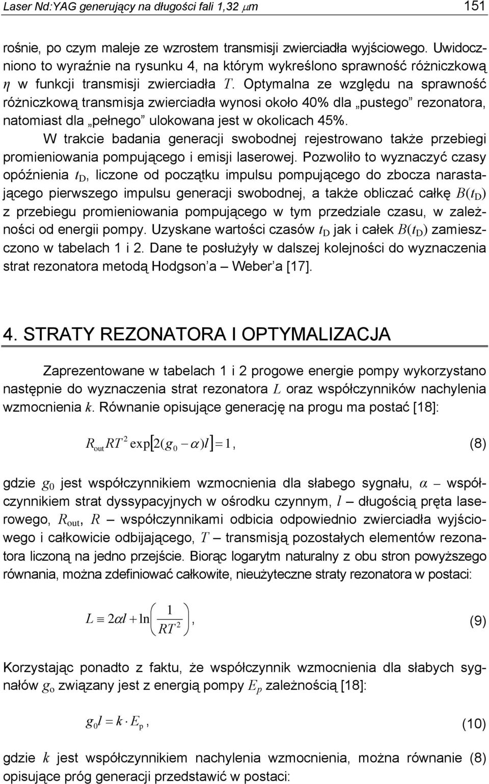 Optymalna ze względu na sprawność różniczkową transmisja zwierciadła wynosi około 40% dla pustego rezonatora, natomiast dla pełnego ulokowana jest w okolicach 45%.