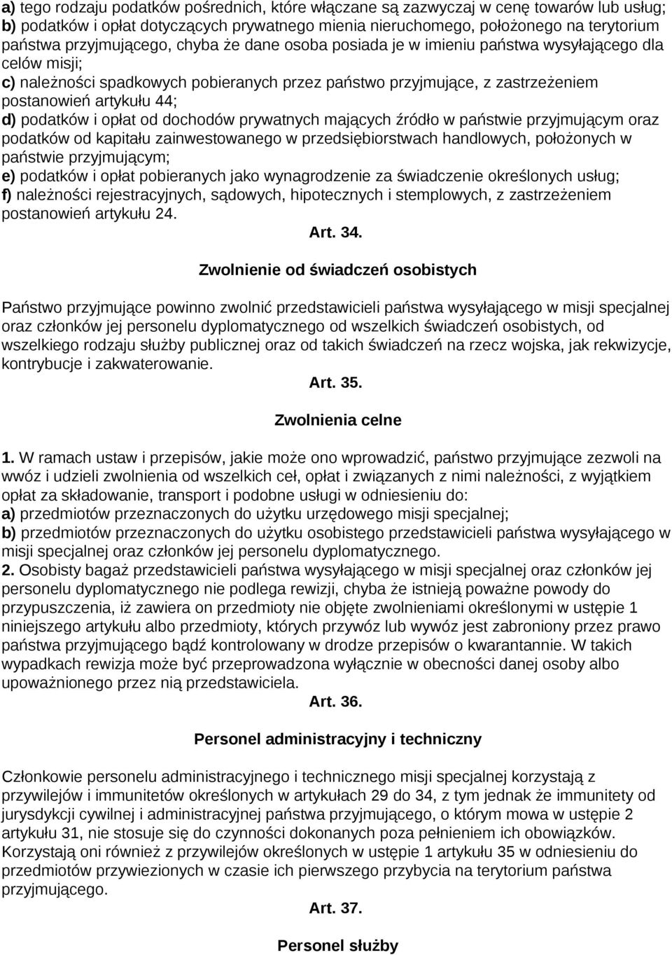 d) podatków i opłat od dochodów prywatnych mających źródło w państwie przyjmującym oraz podatków od kapitału zainwestowanego w przedsiębiorstwach handlowych, położonych w państwie przyjmującym; e)